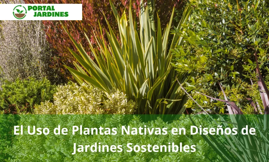 El Uso de Plantas Nativas en Diseños de Jardines Sostenibles